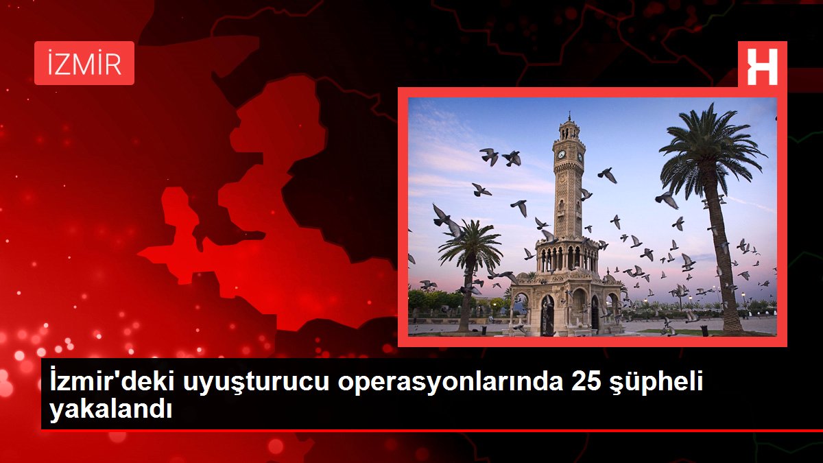 İzmir’deki uyuşturucu operasyonlarında 25 şüpheli yakalandı