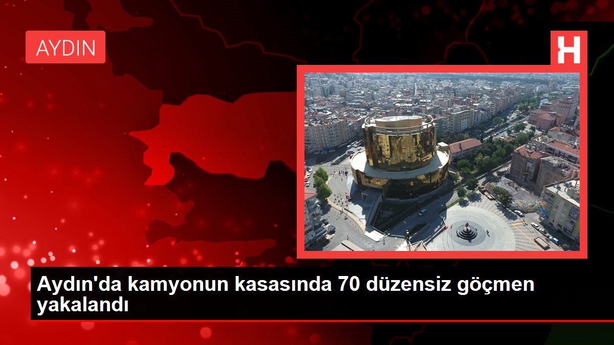 Aydın’da kamyonun kasasında 70 düzensiz göçmen yakalandı