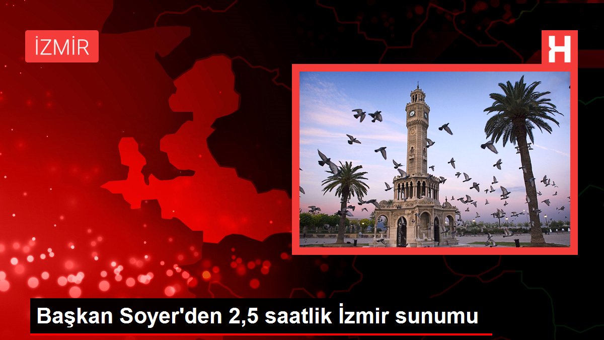 Başkan Soyer’den 2,5 saatlik İzmir sunumu