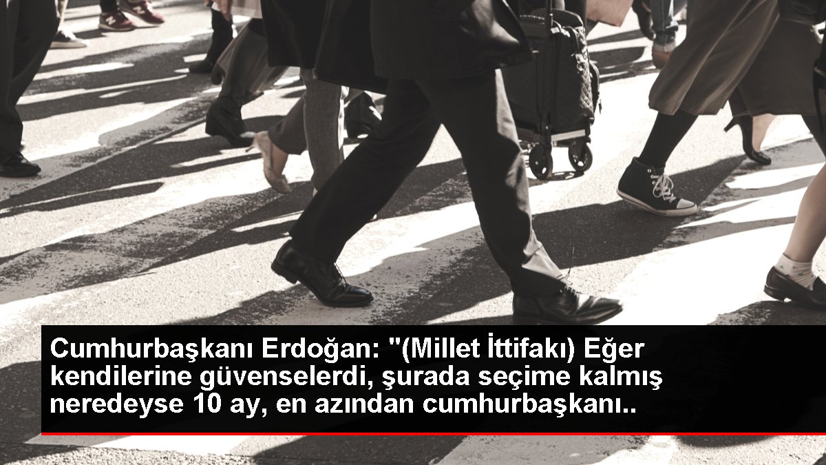 Cumhurbaşkanı Erdoğan: “(Millet İttifakı) Eğer kendilerine güvenselerdi, şurada seçime kalmış neredeyse 10 ay, en azından cumhurbaşkanı adaylarını…