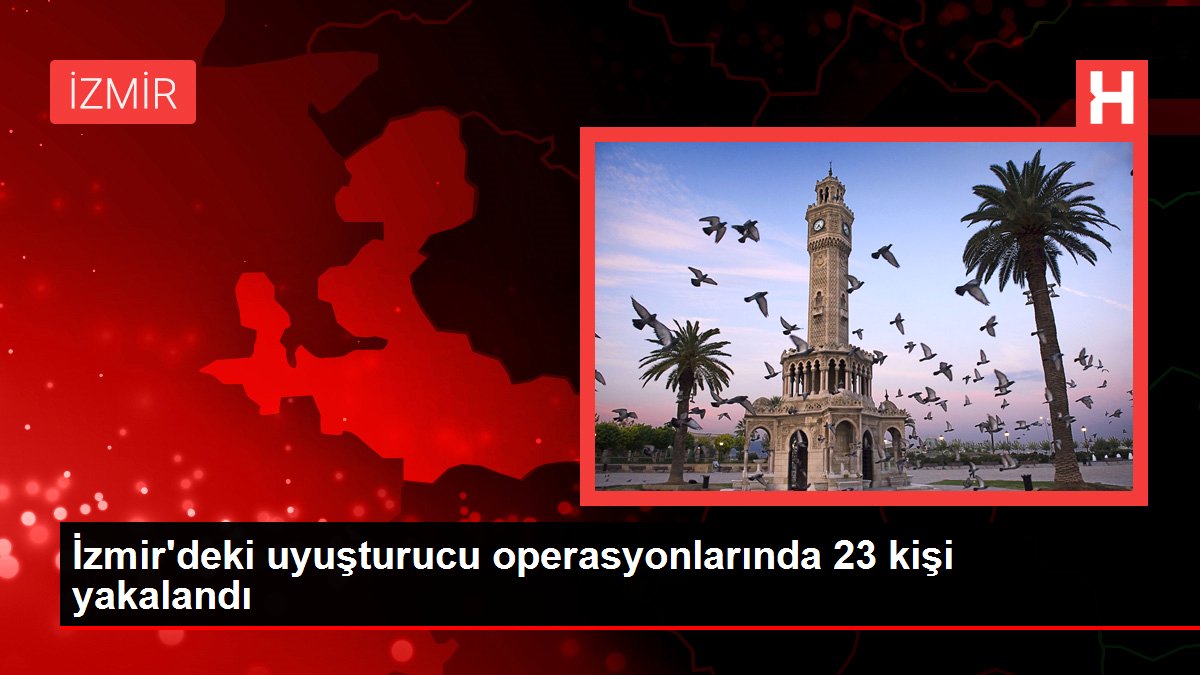 İzmir’de uyuşturucu operasyonları: 23 şüpheli yakalandı