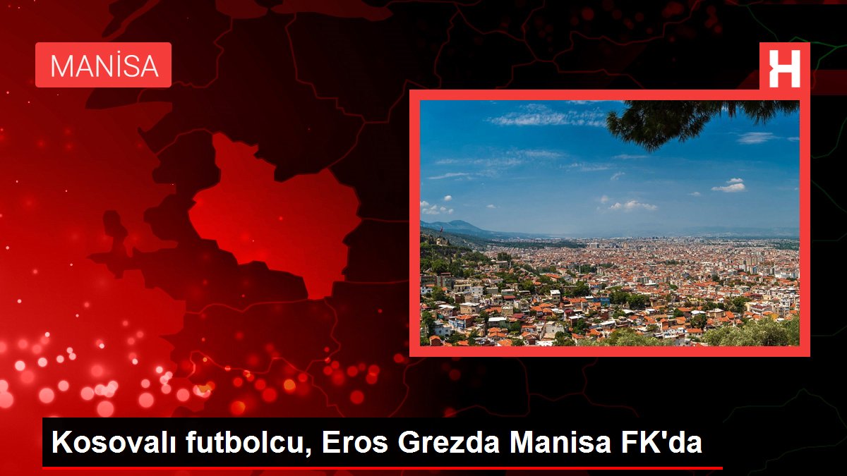 Kosovalı futbolcu, Eros Grezda Manisa FK’da