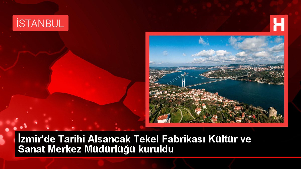 İzmir haber: İzmir’de Tarihi Alsancak Tekel Fabrikası Kültür ve Sanat Merkez Müdürlüğü kuruldu