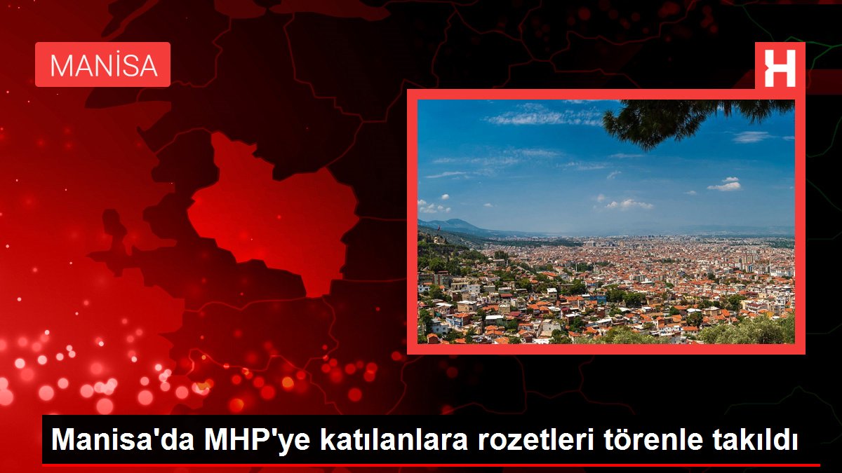 Manisa haber: Manisa’da MHP’ye katılanlara rozetleri törenle takıldı